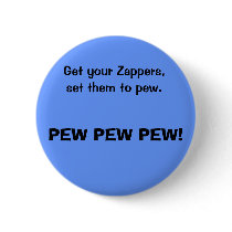 Get your Zappers, set them to pew., PEW PEW PEW! Pinback Button