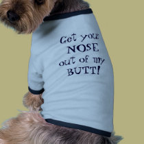 Get yourNOSEout of myBUTT! pet clothing by crazyTees Get yourNOSEout of myBUTT! pet clothing