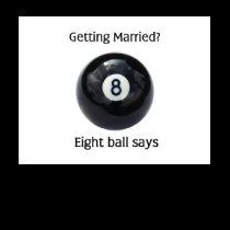 Getting Married? Eight ball says, see back shirt