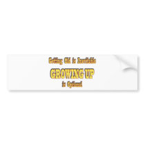 Getting Old and Growing Up Bumper Sticker