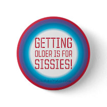 Getting Older is for Sissies! buttons by nobleworks Getting Older is for Sissies! buttons
