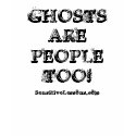 GHOSTS ARE PEOPLE TOO! t-shirts