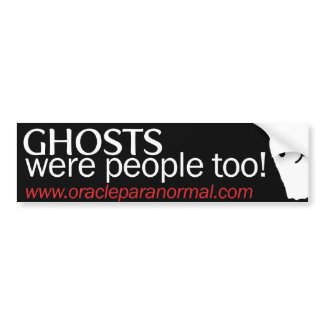 Ghosts Were People Too! bumpersticker