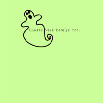 ghosts were people too t-shirts