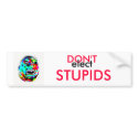 gibsphotoart DON'T elect STUPIDS Bumper Sticker bumpersticker