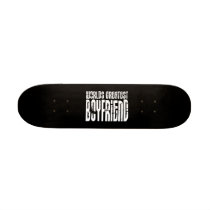 Gifts for Boyfriends : World's Greatest Boyfriend Skateboards
