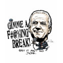 Gimme a F'in' Break Joe Biden Gear t-shirts by YesPoliticsSuck Gimme a F'in' Break Joe Biden Gear t-shirts