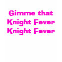 Gimme that Knight Fever Knight Fever t-shirts