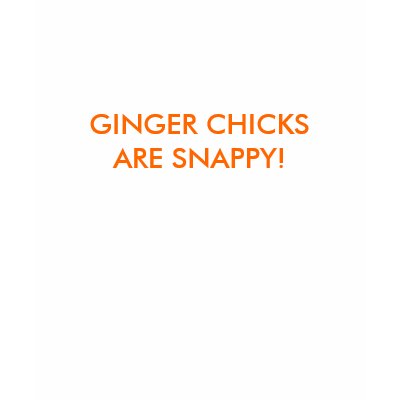 GINGER CHICKSARE SNAPPY! SHIRT by REDHEAD69