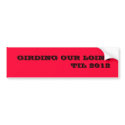 GIRDING OUR LOINS TIL 2012 bumper stickers by bemused GIRDING OUR LOINS TIL 2012 bumper stickers