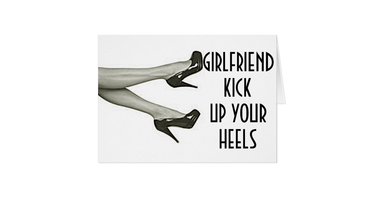 GIRLFRIEND KICK UP OR KICK OFF YOUR HEELS BIRTHDAY CARD Zazzle