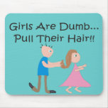 Girls Are Dumb "Pull Their Hair!" Mousepad