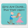 Girls Are Dumb "Pull Their Hair!" Mousepad