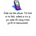 Girls are like phones..... t-shirts