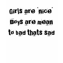 Girls are "nice" Boys are mean to bad thats sad t-shirts