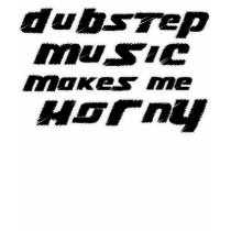 girls "dubstep Music makes me horny' t shirt by clubelectrogear girls "dubstep Music makes me horny' t shirt