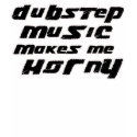 girls "dubstep Music makes me horny' t shirt by clubelectrogear girls "dubstep Music makes me horny' t shirt