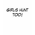Girls Hunt Too! T-Shirt