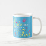 Girls just wanna have fun mug- Ella