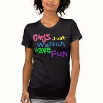 GiRlS, Just, WaNnA, Have, FuN Tshirt