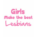 Girls Make the Best Lesbians t-shirts by billishirts Girls Make the Best Lesbians t-shirts