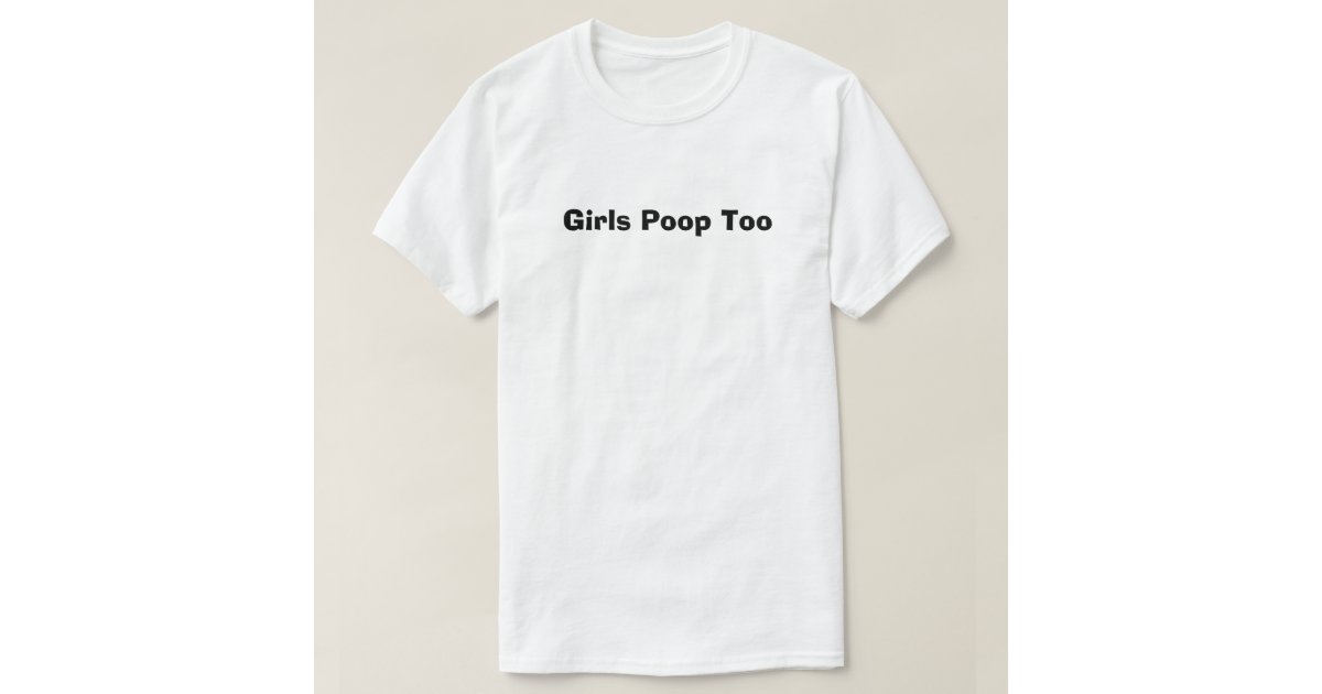 Girls Poop Too TShirt Zazzle