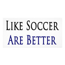 Girls Who Like Soccer Are Better In Bed photo cards