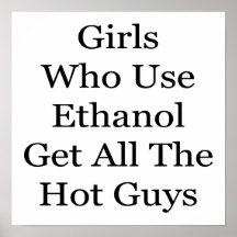 Girls Who Use Ethanol Get All The Hot Guys Print