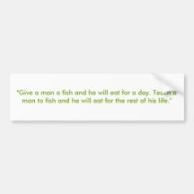 "Give a man a fish and he will eat for a day. T... Bumper Stickers