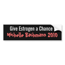 Give Estrogen a Chance! Michelle Bachmann Bumper Sticker