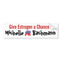 Give Estrogen a Chance! Michelle Bachmann Bumper Sticker