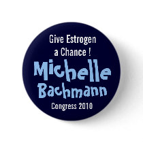 Give Estrogen a Chance! Michelle Bachmann Pins