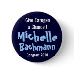 Give Estrogen a Chance! Michelle Bachmann Pins