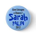 Give Estrogen a Chance! Sarah Palin 2012 Pinback Buttons