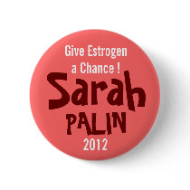 Give Estrogen a Chance! Sarah Palin 2012 Pinback Buttons