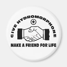 Give Hydromorphone- Make A Friend For Life Refrigerator Magnets