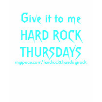 Give it to me HARD ROCK THURSDAYS, myspace.com/... t-shirts by hardrockthursdays Give it to me HARD ROCK THURSDAYS, myspace.com/... t-shirts