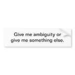 Give me ambiguity - bumper sticker