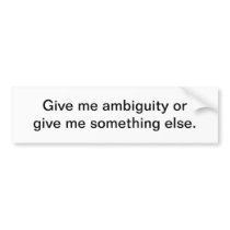 Give me ambiguity - bumper sticker