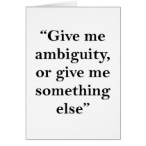 Give Me Ambiguity or Give Me Something Else Greeting Cards