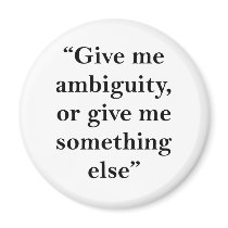 Give Me Ambiguity or Give Me Something Else Magnet