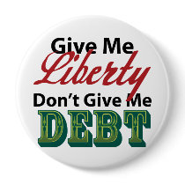 Give Me Liberty Don't Give Me Debt Pinback Buttons