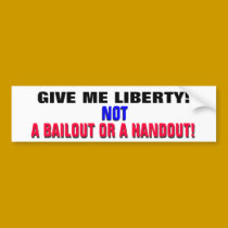 GIVE ME LIBERTY! NOT A BAILOUT OR A HANDOUT! bumper stickers by Go_Buckeyes GIVE ME LIBERTY! NOT A BAILOUT OR A HANDOUT! bumper stickers