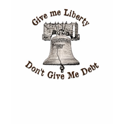 Give Me Liberty Not Debt T Shirt