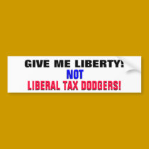GIVE ME LIBERTY! NOT LIBERAL TAX DODGERS! bumper stickers by Go_Buckeyes GIVE ME LIBERTY! NOT LIBERAL TAX DODGERS! bumper stickers