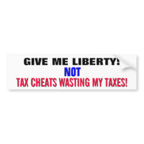 GIVE ME LIBERTY!  NOT TAX CHEATS WASTING MY TAXES! BUMPER STICKERS