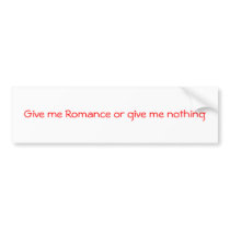 Give me Romance or give me nothing-bumper sticker bumper stickers by artdebogallery Give me Romance or give me nothing-bumper sticker bumper stickers