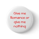 Give me Romance or give me nothing-button by artdebogallery Give me Romance or give me nothing-button