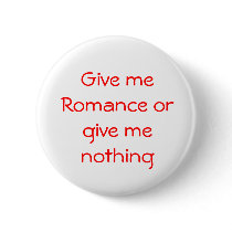 Give me Romance or give me nothing-button by artdebogallery Give me Romance or give me nothing-button