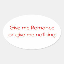 Give me Romance or give me nothing-oval sticker
